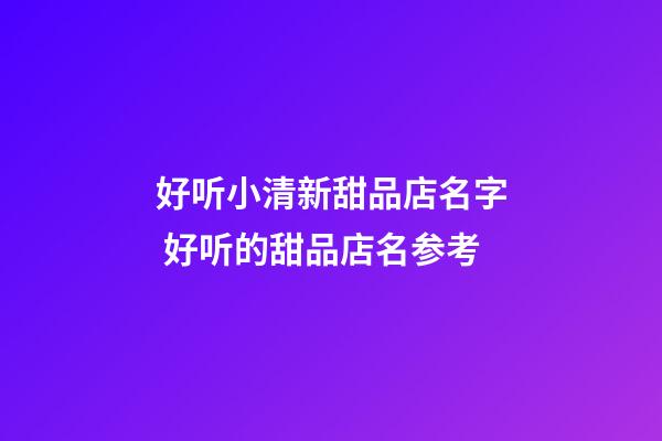 好听小清新甜品店名字 好听的甜品店名参考